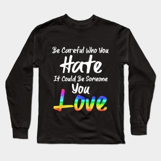 Be Careful Who You Hate Long Sleeve T-Shirt